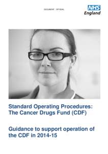 DOCUMENT - OFFICIAL  Standard Operating Procedures: The Cancer Drugs Fund (CDF) Guidance to support operation of the CDF in[removed]