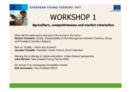 WORKSHOP 1 Agriculture, competitiveness and market orientation What will the retail sector demand of the farmer in the future Roland Vaxelaire, Quality, Responsibility & Risk Management Director Carrefour Group and Presi