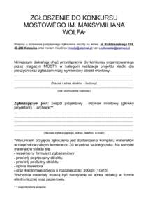 ZGŁOSZENIE DO KONKURSU MOSTOWEGO IM. MAKSYMILIANA WOLFA* Prosimy o przesłanie podpisanego zgłoszenia pocztą na adres: al. Roździeńskiego 188, Katowice oraz mailem na adres:  lub: i.rutkowska@e