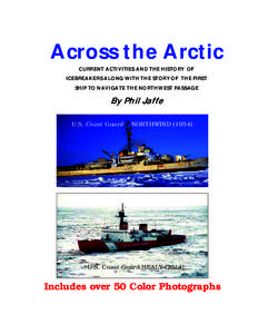 Across the Arctic CURRENT ACTIVITIES AND THE HISTORY OF ICEBREAKERS ALONG WITH THE STORY OF THE FIRST SHIP TO NAVIGATE THE NORTHWEST PASSAGE  By Phil Jaffe