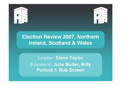 Election Review 2007, Northern Ireland, Scotland & Wales Leader: Steve Taylor Speakers: June Butler, Billy Pollock & Bob Screen