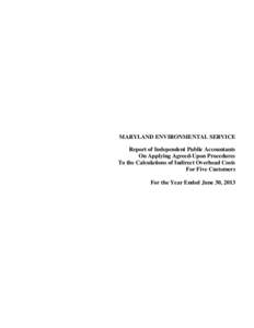 MARYLAND ENVIRONMENTAL SERVICE Report of Independent Public Accountants On Applying Agreed-Upon Procedures To the Calculations of Indirect Overhead Costs For Five Customers For the Year Ended June 30, 2013