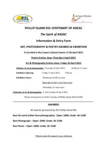 PHILLIP ISLAND RSL CENTENARY OF ANZAC The Spirit of ANZAC Information & Entry Form ART, PHOTOGRAPHY & POETRY AWARDS & EXHIBITION To be held in the Cowes Cultural Centre[removed]April 2015 Poetry Entries close: Thursday 2 A