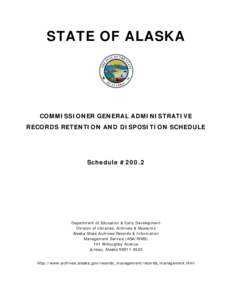 STATE OF ALASKA  COMMISSIONER GENERAL ADMINISTRATIVE RECORDS RETENTION AND DISPOSITION SCHEDULE  Schedule #200.2