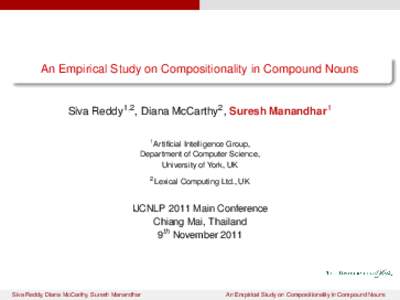 An Empirical Study on Compositionality in Compound Nouns Siva Reddy1,2 , Diana McCarthy2 , Suresh Manandhar1 1 Artificial Intelligence Group, Department of Computer Science, University of York, UK