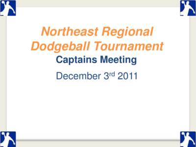 Northeast Regional Dodgeball Tournament Captains Meeting December 3rd 2011  Please turn off your cell phones!!