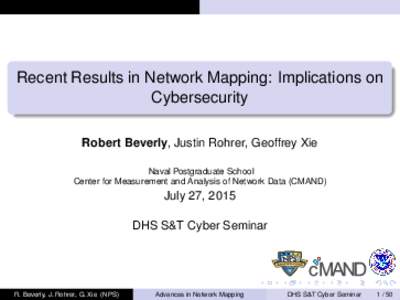 Recent Results in Network Mapping: Implications on Cybersecurity Robert Beverly, Justin Rohrer, Geoffrey Xie Naval Postgraduate School Center for Measurement and Analysis of Network Data (CMAND)