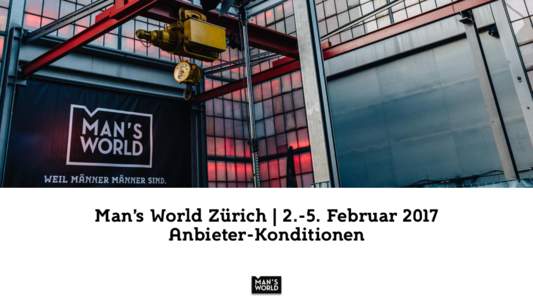 Man’s World Zürich | 2.-5. Februar 2017 Anbieter-Konditionen Das ist Man’s World Themenübergreifende Plattform für Männer (und Frauen) Entdecken