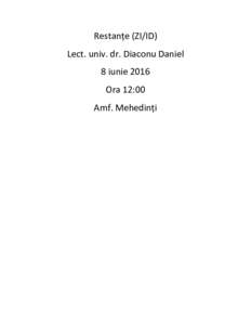 Restanțe (ZI/ID) Lect. univ. dr. Diaconu Daniel 8 iunie 2016 Ora 12:00 Amf. Mehedinți