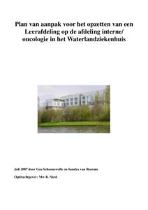 Plan van aanpak voor het opzetten van een Leerafdeling op de afdeling interne/ oncologie in het Waterlandziekenhuis Juli 2007 door Gea Schoonewelle en Sandra van Rossum Opdrachtgever: Mw B. Nicol