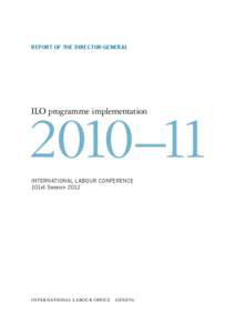 REPORT OF THE DIRECTOR-GENERAL  2010–11 ILO programme implementation  INTERNATIONAL LABOUR CONFERENCE