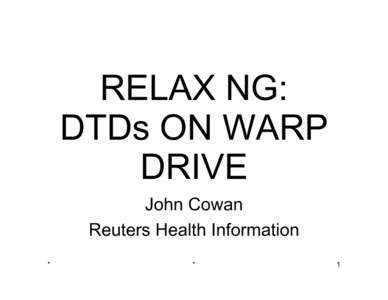 RELAX NG: DTDs ON WARP DRIVE John Cowan Reuters Health Information *