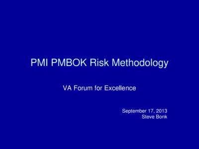 PMI PMBOK Risk Methodology VA Forum for Excellence September 17, 2013 Steve Bonk