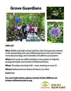 Grove Guardians  Join us! Who: Middle and high school students who have genuine interest in the stewardship and care of Redwood Grove and want to learn more about ecology and restoration of California ecosystems