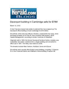 Davenport building in Cambridge sells for $79M March 12, 2012 A San Francisco-based real estate investment firm has snapped up The Davenport office building in East Cambridge for $79 million. DivcoWest, which also has of