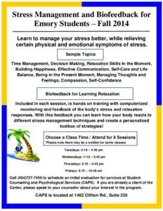 Stress Management and Biofeedback for Emory Students – Fall 2014 Learn to manage your stress better, while relieving certain physical and emotional symptoms of stress. Sample Topics Time Management, Decision Making, Re