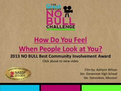 How Do You Feel When People Look at You? 2013 NO BULL Best Community Involvement Award Click above to view video Film by: Ashlynn Wilson Ste. Genevieve High School