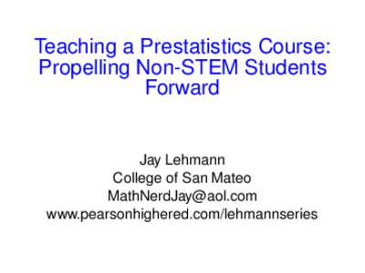 Teaching a Prestatistics Course: Propelling Non-STEM Students Forward Jay Lehmann College of San Mateo