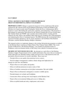 FACT SHEET TITLE: KLICKITAT HATCHERY COMPLEX PROGRAM DRAFT ENVIRONMENTAL IMPACT STATEMENT PROPOSED ACTION: Changes to production programs for four anadromous fish species sponsored by the Yakama Nation and Washington Dep