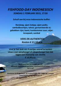 FISHFOOD-DAY INDONESISCH ZONDAG 1 FEBRUARI 2015, 17:30 Schuif aan bij onze Indonesische buffet: Rendang; ajam ketjap; ajam pedis; sambalboontjes; tahoe; gemarineerde ei; gebakken rijst; bami; komkommer zuur; atjar: