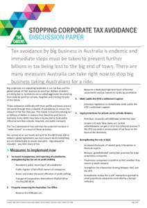 STOPPING CORPORATE TAX AVOIDANCE DISCUSSION PAPER Tax avoidance by big business in Australia is endemic and immediate steps must be taken to prevent further billions in tax being lost to the big end of town. There are ma