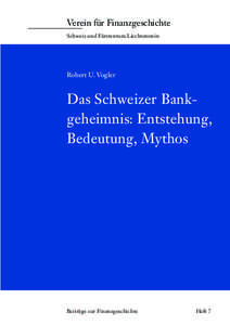 Verein für Finanzgeschichte Schweiz und Fürstentum Liechtenstein Robert U. Vogler  Das Schweizer Bankgeheimnis: Entstehung,
