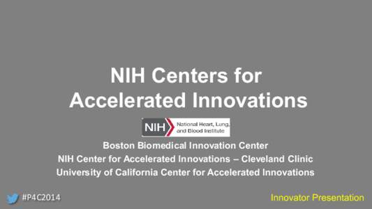 NIH Centers for Accelerated Innovations Boston Biomedical Innovation Center NIH Center for Accelerated Innovations – Cleveland Clinic University of California Center for Accelerated Innovations