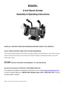 BG8DL 8 Inch Bench Grinder Assembly & Operating Instructions READ ALL INSTRUCTIONS AND WARNINGS BEFORE USING THIS PRODUCT. SAVE THESE INSTRUCTIONS FOR FUTURE REFERENCE.