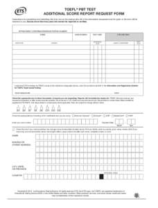 TOEFL® PBT TEST ADDITIONAL SCORE REPORT REQUEST FORM Instructions for completing and submitting this form are on the reverse side. All of the information requested must be given or the form will be returned to you. Scor