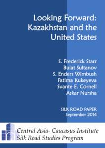 Looking Forward: Kazakhstan and the United States S. Frederick Starr Bulat Sultanov S. Enders Wimbush