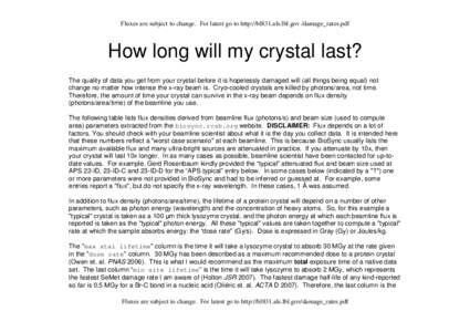Fluxes are subject to change. For latest go to http://bl831.als.lbl.gov /damage_rates.pdf  How long will my crystal last? The quality of data you get from your crystal before it is hopelessly damaged will (all things bei