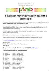 Media release. Friday 16 April 2010 Metropolitan Transport Forum Seventeen mayors say get on board the pt4me2 poll The mayors of 17 Melbourne councils have called for residents to use the pt4me2 public transport poll