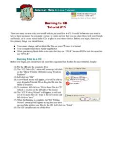Burning to CD Tutorial #13 There are many reasons why you would wish to put your files to CD. It could be because you want to have a back up encase the computer crashes; to create movies that you can share them with your