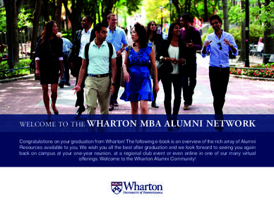WELCOME TO THE WHARTON  MBA ALUMNI NETWORK Congratulations on your graduation from Wharton! The following e-book is an overview of the rich array of Alumni Resources available to you. We wish you all the best after gradu