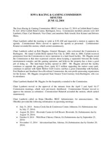 IOWA RACING & GAMING COMMISSION MINUTES JUNE 12, 2014 The Iowa Racing & Gaming Commission (IRGC) met on June 12, 2014 at Catfish Bend Casinos II, LLC d/b/a Catfish Bend Casino, Burlington, Iowa. Commission members presen