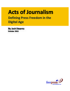Acts	
  of	
  Journalism	
   Defining	
  Press	
  Freedom	
  in	
  the	
   Digital	
  Age	
     By	
  Josh	
  Stearns	
   October	
  2013	
  