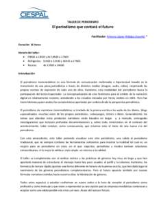 TALLER DE PERIODISMO  El periodismo que contará el futuro Facilitador: Antonio López Hidalgo (España) * Duración: 16 horas Horario del taller: