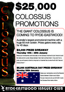 $25,000 COLOSSUS PROMOTIONS THE GIANT COLOSSUS IS COMING TO RYDE-EASTWOOD! Australia’s largest promotional machine with a