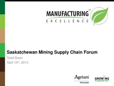 Saskatchewan Mining Supply Chain Forum Todd Steen April 10th, 2013 Agenda