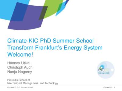 Climate-KIC PhD Summer School Transform Frankfurt’s Energy System Welcome! Hannes Utikal Christoph Auch Nanja Nagorny