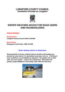 LONGFORD COUNTY COUNCIL Comhairle Chontae an Longfoirt WINTER WEATHER ADVICE FOR ROAD USERS AND HOUSEHOLDERS Contact Numbers