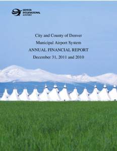 City and County of Denver Municipal Airport System ANNUAL FINANCIAL REPORT December 31, 2011 and 2010  City and County of Denver