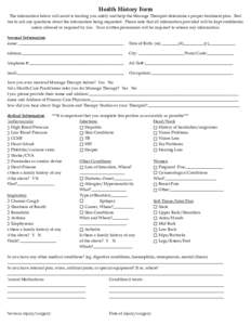 Health History Form The information below will assist is treating you safely and help the Massage Therapist determine a proper treatment plan. Feel free to ask any questions about the information being requested. Please 