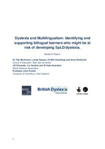 Dyslexia and Multilingualism: Identifying and supporting bilingual learners who might be at risk of developing SpLD/dyslexia. Research Report; Dr Tilly Mortimore, Lynda Hansen, Dr Mim Hutchings and Anny Northcote School 