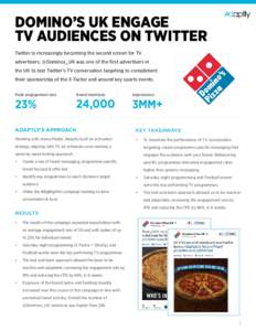 DOMINO’S UK ENGAGE TV AUDIENCES ON TWITTER Twitter is increasingly becoming the second screen for TV advertisers. @Dominos_UK was one of the first advertisers in the UK to test Twitter’s TV conversation targeting to 