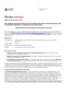 Media release: November 13, 2013  UBS LAUNCHES EXCHANGE-TRADED NOTE WITH SIGNIFICANT MONTHLY INCOME POTENTIAL AND 2X LEVERAGED EXPOSURE TO A DIVERSIFIED, MULTI-ASSET INDEX ETRACS Monthly Pay 2xLeveraged Diversified High 