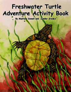 Freshwater Turtle Adventure Activity Book By Montana Sewell and Zander Srodes About the Authors Montana Sewell was born and raised in Gainesville Florida. She wrote the Freshwater