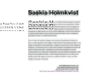 Saskia Holmkvist In Saskia Holmkvist’s work, questions of agency and professionalized language are explored through fractured narrative, employing performance, orality, film and improvisation. A hybrid form of realism,