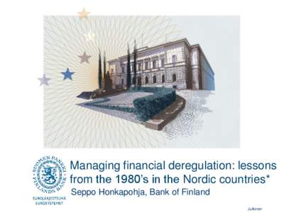 Managing financial deregulation: lessons from the 1980’s in the Nordic countries* Seppo Honkapohja, Bank of Finland Julkinen Julkinen