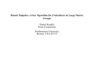 Biased Tadpoles: a Fast Algorithm for Centralizers in Large Matrix Groups Daniel Kunkle Gene Cooperman Northeastern University Boston, USA 02115